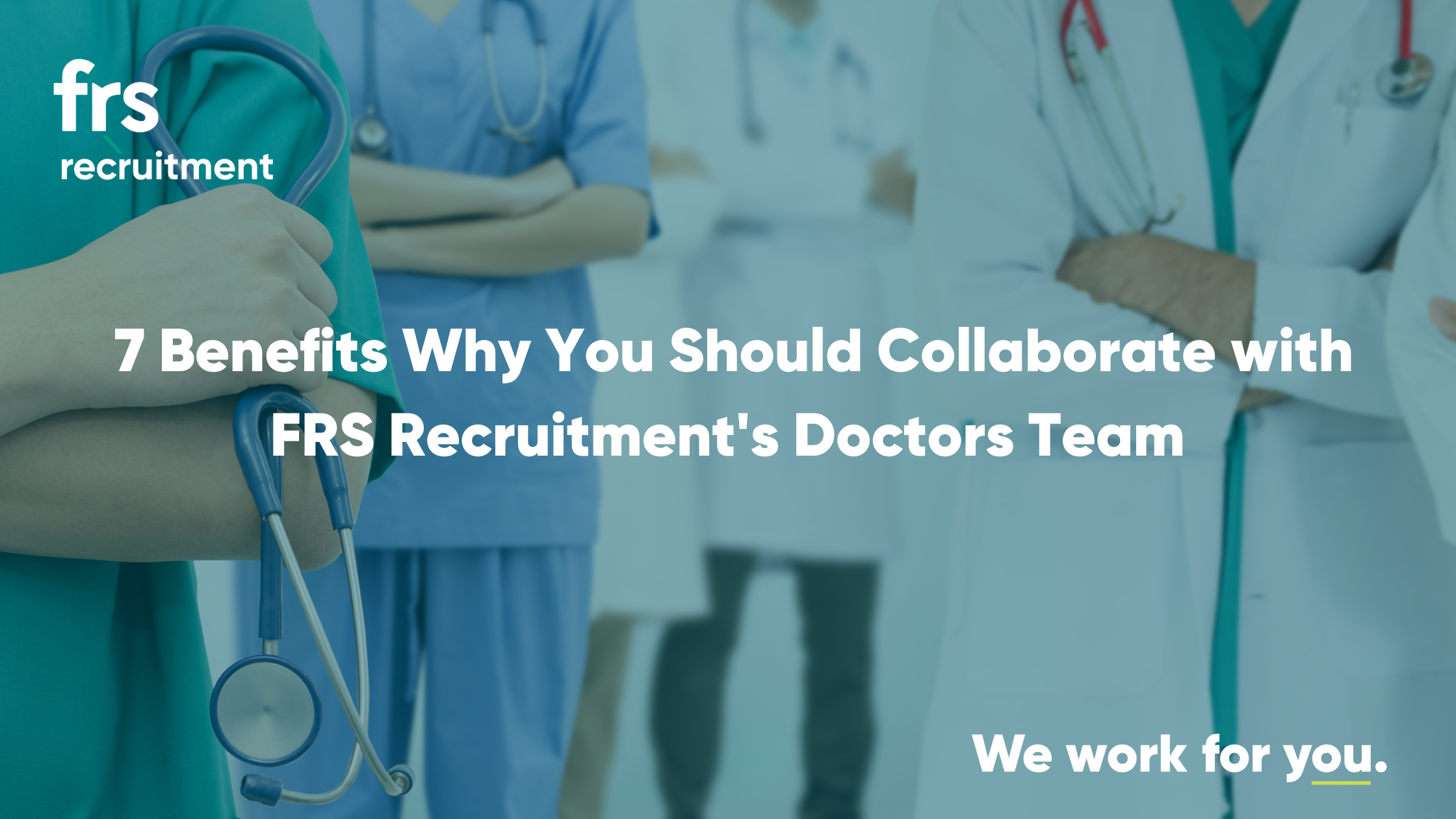 7 Benefits Why You Should Collaborate with FRS Recruitment's Doctors Team